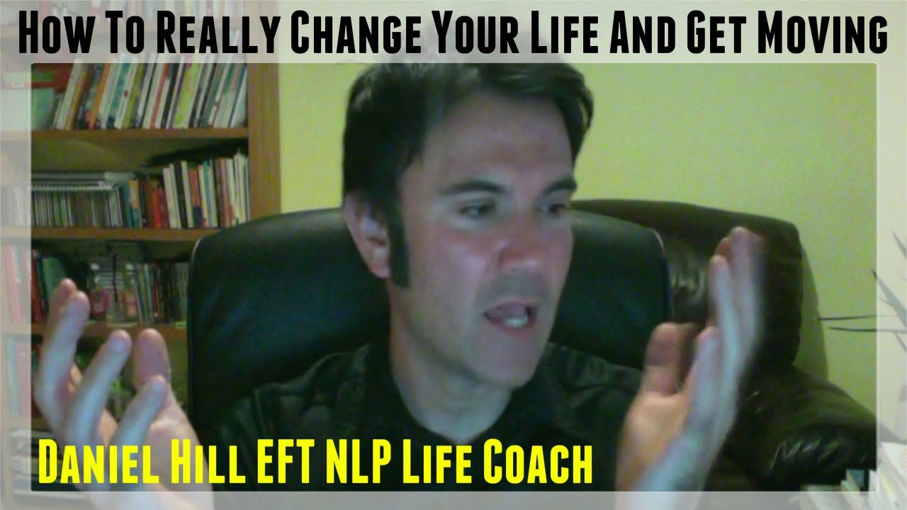 How To Really Change Your Life And Get Moving · Daniel Hill EFT NLP Life Coach & Hypnotherapist
