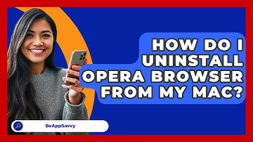 How Do I Uninstall Opera Browser From My Mac? - Be App Savvy