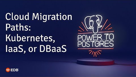 Webinar: Cloud Migration Paths - Kubernetes, IaaS, or DBaaS
