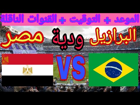 موعد وتوقيت مباراة مصر ضد البرازيل مباراة ودية دولية والقنوات الناقلة توقيت البرازيل ضد مصر