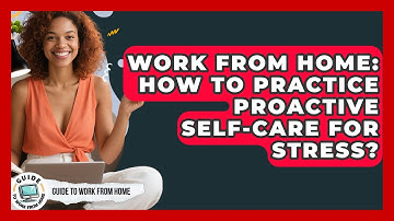 Work From Home: How To Practice Proactive Self-Care For Stress? - Guide To Work From Home