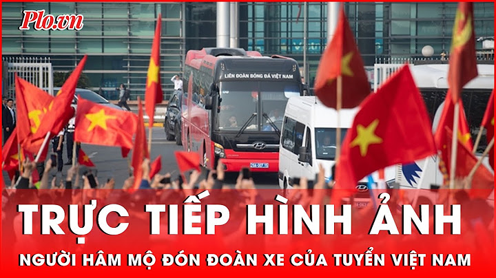 Trực tiếp hình ảnh người hâm mộ nồng nhiệt chào đón đội tuyển Việt Nam mang Cúp vàng về nước