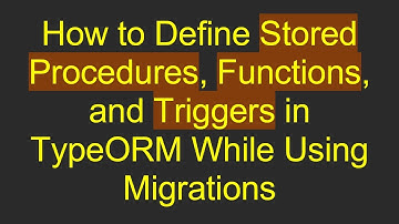 How to Define Stored Procedures, Functions, and Triggers in TypeORM While Using Migrations