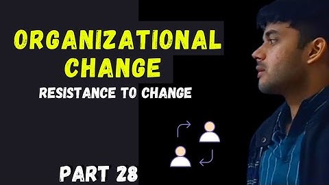 Organizational Change and Resistance to Change | Organizational Behaviour