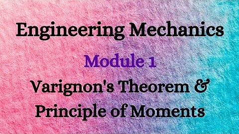 Engineering Mechanics - Module 1 - Video 9 - Varignon