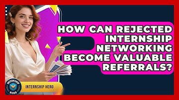 How Can Rejected Internship Networking Become Valuable Referrals? - Internship Hero