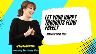 Abraham Hicks 2022 ~ Let Your Happy Thoughts Flow Effortlessly and Freely ~ Law Of Attraction