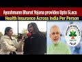 Ayushmann Bharat Yojana provides Upto 5Lacs Health Insurance Across India Per Person-Public Reaction