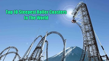 Top 10 Steepest Roller Coasters In The World