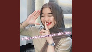DJ HEY COWOK KEPERAWANANKU SUDAH HILANG