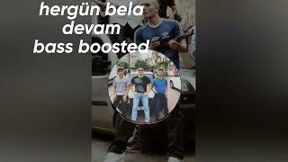 hergün bela devam bass boosted