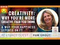 🌟 PAM GROUT Why You’re More Creative Than You Think! & Why Your Happiness Depends On It | Art & Soul