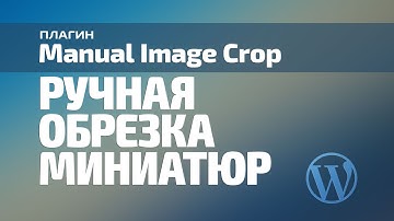 Ручная обрезка миниатюр. Плагин Manual Image Crop