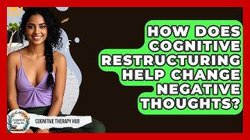 How Does Cognitive Restructuring Help Change Negative Thoughts? - Cognitive Therapy Hub