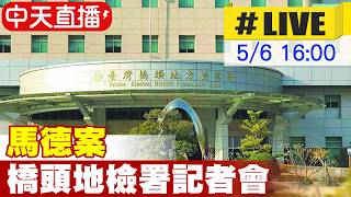 【中天直播 #LIVE】馬德案 橋頭地檢署記者會最新說明 20260506 @中天新聞CtiNews