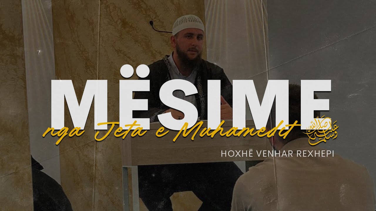 Mësime nga Jeta e Muhamedit ﷺ. - Hoxhë Venhar Rexhepi