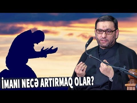 İmanı necə artırmaq olar? - Hacı Şahin - İmanın kamil olması üçün bu xüsusiyyətlər olmalıdır