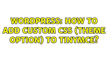 Wordpress: How to add custom CSS (theme option) to TinyMCE? (5 Solutions!!)