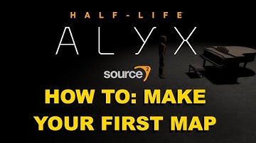 How To Make Your First Half-Life: Alyx Map