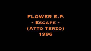 FLOWER E.P. - Escape (Atto Terzo) 1996 [HQ]