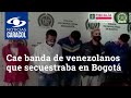 Se le acabó el negocio a La Vecindad, banda de venezolanos que secuestraba en Bogotá