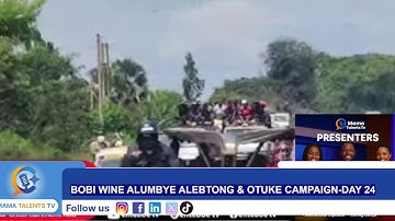 BOBI WINE ALUMBYE ALEBTONG & OTUKE CAMPAIGN-DAY 24