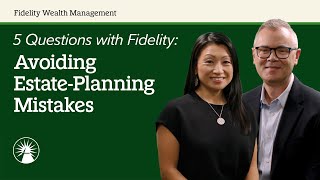 5 Questions with Fidelity: Avoiding Estate Planning Mistakes | Fidelity Investments