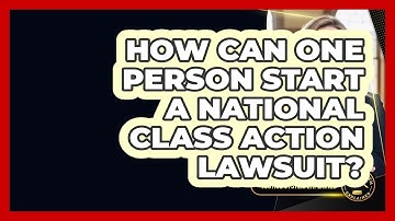 How Can One Person Start A National Class Action Lawsuit? - Justice System Explained