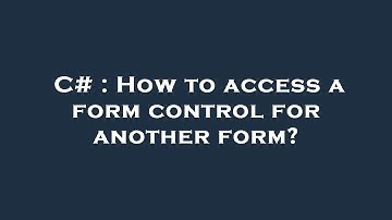 C# : How to access a form control for another form?