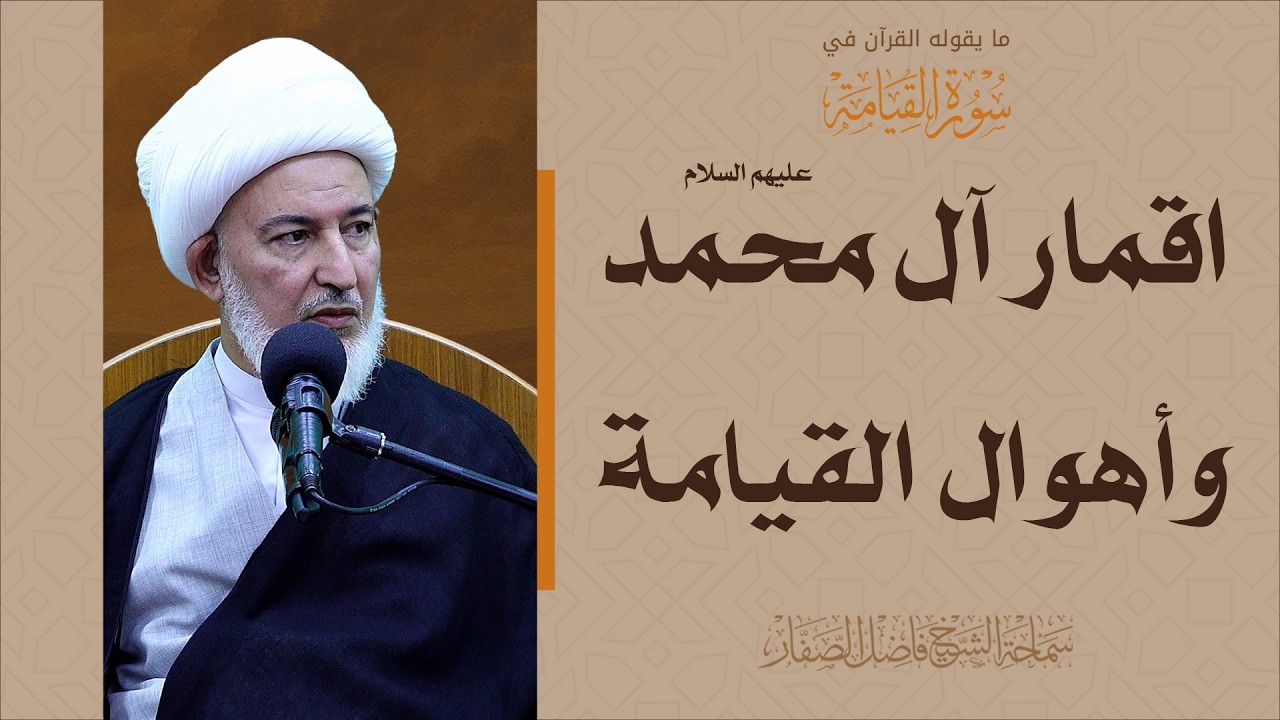 ما يقوله القرآن في سورة القيامة/16- أقمار آل محمد عليهم السلام وأهوال القيامة - الشيخ فاضل الصفار