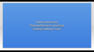 Class constructor PolymerElement cannot be invoked without 