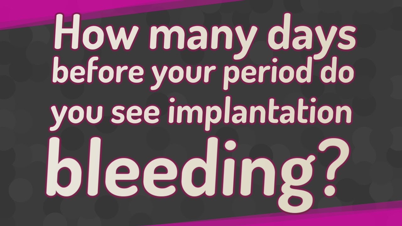 How many days before your period do you see implantation bleeding