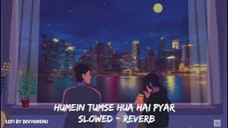 Humein Tumse Hua Hai Pyar Lofi Remix ❤ || Slowed & Reverb || LOFI BY DIVYANSHU ❤