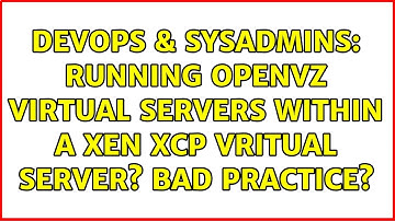 DevOps & SysAdmins: Running OpenVZ virtual servers within a Xen XCP vritual server? Bad practice?