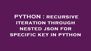 PYTHON : recursive iteration through nested json for specific key in python