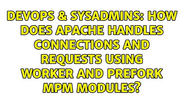 How does apache handles connections and requests using worker and prefork mpm modules?