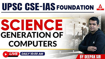 Generation of computers Science& Tech.  || UPSC CSE- Foundation || By Deepak  Sir