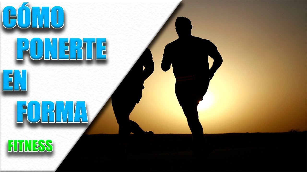 Cómo PONERTE EN FORMA. Pero De Verdad.