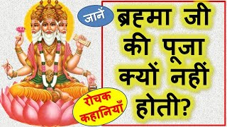 जानें ब्रह्मा जी की पूजा क्यों नहीं होती? brahma ji ki pooja kyo nahi hoti? 4 रोचक पौराणिक कहानियाँ
