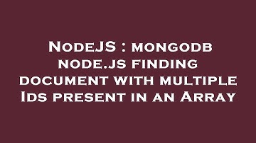 NodeJS : mongodb node.js finding document with multiple Ids present in an Array