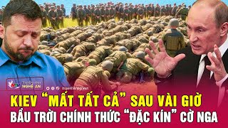 Cập nhật chiến sự Ukraine : Kiev “mất tất cả” sau vài giờ, bầu trời chính thức “đặc kín” cờ Nga