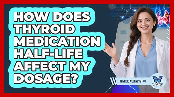 How Does Thyroid Medication Half-life Affect My Dosage? - Thyroid Wellness Hub