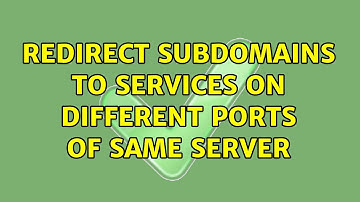 Redirect subdomains to services on different ports of same server (2 Solutions!!)
