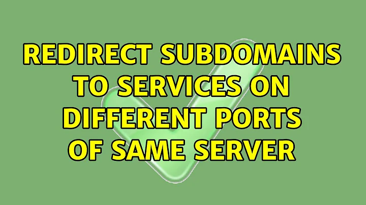 Redirect subdomains to services on different ports of same server (2 Solutions!!)