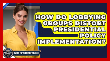 How Do Lobbying Groups Distort Presidential Policy Implementation? - Inside the Executive Branch