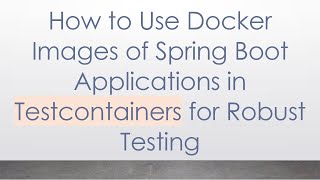 How to Use Docker Images of Spring Boot Applications in Testcontainers for Robust Testing