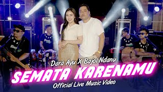 Dara Ayu X Bajol Ndanu - Semata Karenamu | Live Version