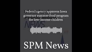 SPM News - Federal agency approves Iowa governor summer food program for low-income children