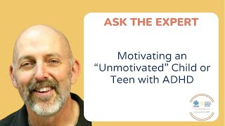 Motivating an “Unmotivated” Child or Teen with ADHD