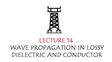 Lecture 14 - Wave Propagation in Lossy Dielectric and Conductor